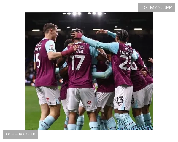 伯恩利攻防兼备再攀新高，持续提升联赛竞争力